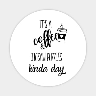 its a coffee and jigsaww puzzles kinda day Magnet